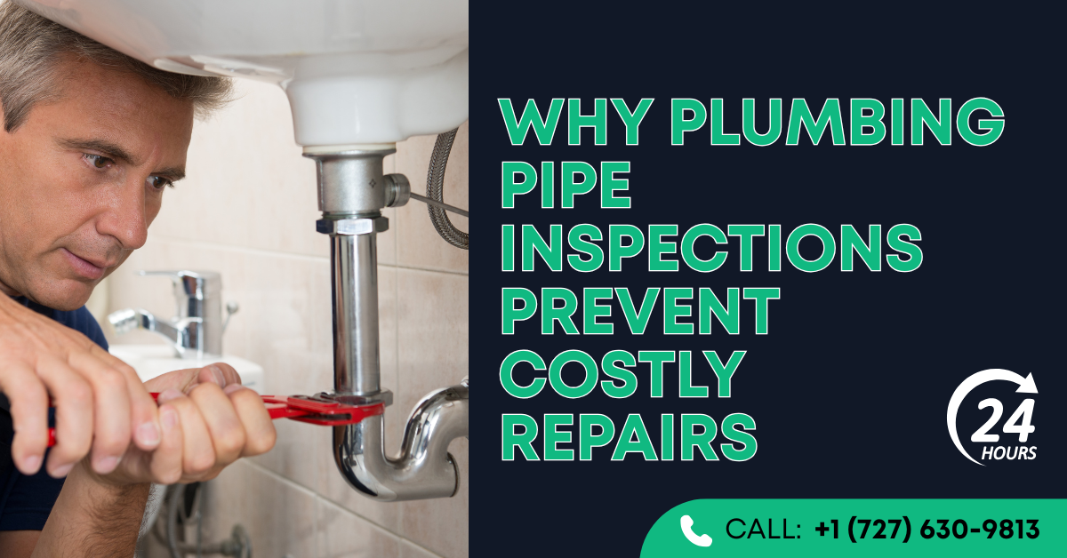 Why Plumbing Pipe Inspections Prevent Costly Repairs